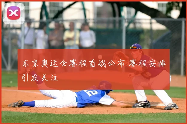 东京奥运会赛程首战公布 赛程安排引发关注