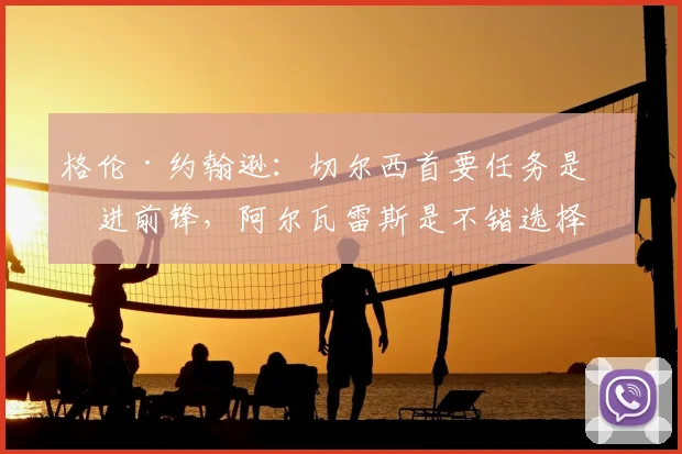 格伦·约翰逊:切尔西首要任务是引进前锋,阿尔瓦雷斯是不错选择