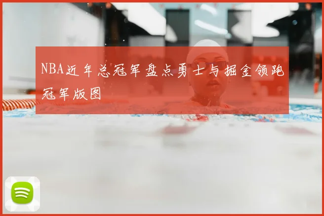 NBA近年总冠军盘点勇士与掘金领跑冠军版图