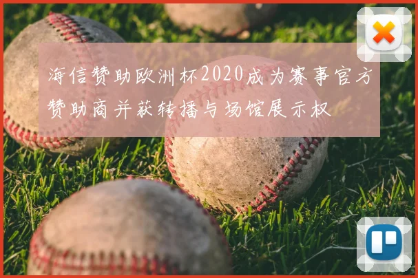 海信赞助欧洲杯2020成为赛事官方赞助商并获转播与场馆展示权